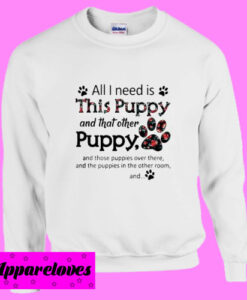 All I need is this Puppy and that other puppy and those Sweatshirt