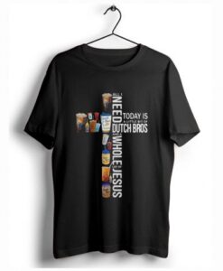 All I need today is a little bit of Dutch Bros the Cross Jesus T-Shirt KM