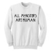 All Monsters Are Human Sweatshirt THD