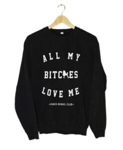 All My Bitches Love Me Sweatshirt KM