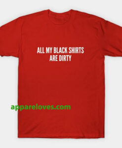 All My Black Shirts Are Dirty T SHIRT THD