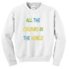 All The Colours In The World Unisex Sweatshirt THD