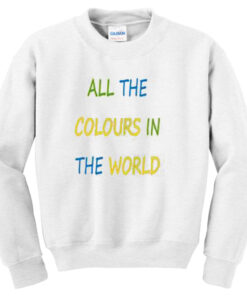 All The Colours In The World Unisex Sweatshirt THD