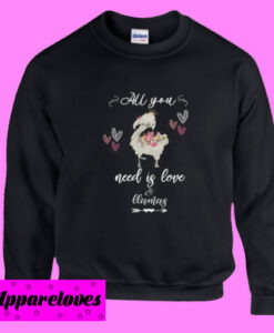 All You Need Is Llamas Sweatshirt