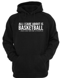 All i care about is basketball hoodie ay