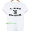 All i want is pizza and dylan o'brien T shirt thd