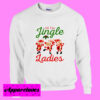 All the jingle ladies SweatshirtAll the jingle ladies Sweatshirt