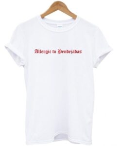 Allergic To Pendejadas T shirt