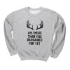 Am I More Than You Bargained For Yet Crewneck Sweatshirt DAP