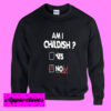 Am i Childish Yes No Sweatshirt