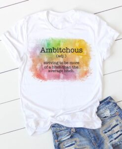 Ambitchous striving to be more of a bitch than the average bitch funny t shirt ZNF08