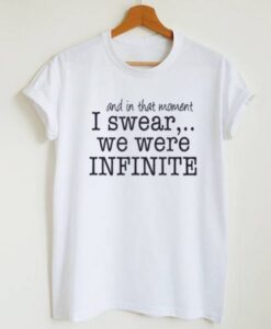 And In That Moment I Swear We Were Infinite T-Shirt