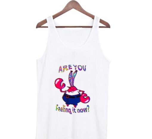 Are You Feeling It Now Mr Krabs Tank Top ZNF08