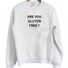 Are You Gluten Free Sweatshirt