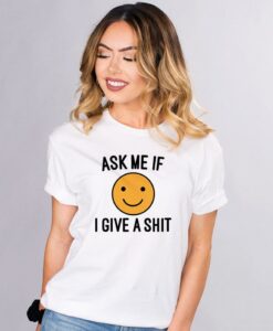 Ask Me If I Give Shirt, Sassy Graphic Tee, Female Empowerment, Happy Face, Smiley Face, Bad Girl Shirt, Sarcastic Shirt