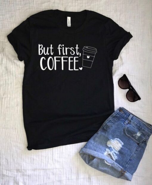 BUT FIRST COFFE TSHIRT ZNF08