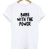 Babe With The Power T-Shirt