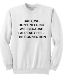 Baby We Don’t Need No Wifi Sweatshirt THD