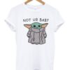 Baby Yoda Not Ur Baby T-Shirt