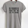 Be Yourself People Will Not Like You Anyway T-Shirt