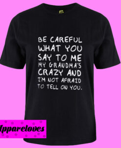 Be careful what you say T Shirt