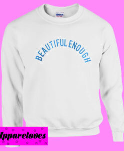 Beautiful Enough Sweatshirt