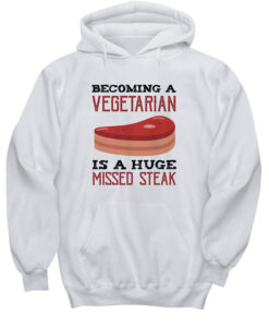 Becoming A Vegetarian Is A Huge Missed Steak Funny Hoodie