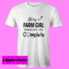 Being A Farm Girl T Shirt