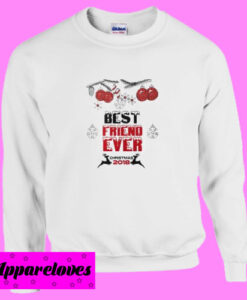 Best friend ever Christmas 2018 Sweatshirt