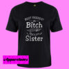 Best friends Bitch T Shirt