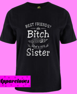 Best friends Bitch T Shirt