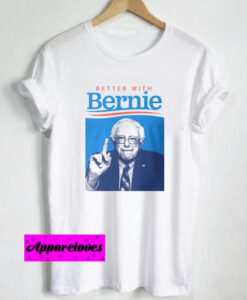 Better With Bernie Sanders T Shirt