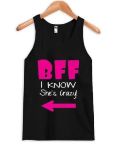 Bff i know she's crazy tanktop ZNF08