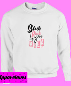 Black Pink In Your Area Sweatshirt