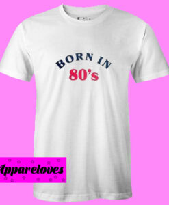 Born In 80s T Shirt