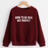 Born To Be Real Not Perfect Sweatshirt DAP