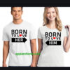 Born To Love Her Born To Love Him Couple shirts THD