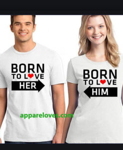 Born To Love Her Born To Love Him Couple shirts THD