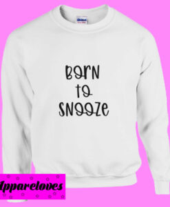 Born To Snooze Sweatshirt