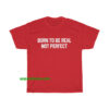 Born to be real slogan Unisex t-shirt thd