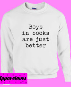 Boys In Books Are Just Better Sweatshirt