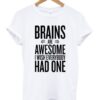 Brains Are Awesome I Wish Everybody Had One T-Shirt