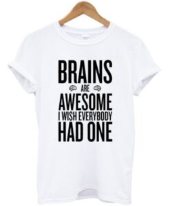 Brains Are Awesome I Wish Everybody Had One T-Shirt