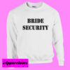 Bride Security Sweatshirt