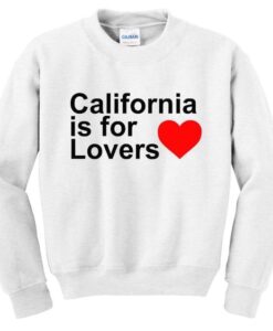 California Is For Lovers Sweatshirt ZNF08