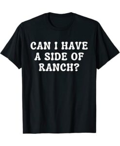 Can I Get A Side Of Ranch Funny T-Shirt thd