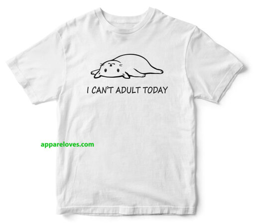 Can't Adult Today TShirt, Funny Cat Shirt THD