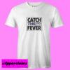 Catch The Fever T Shirt