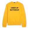 Cheer Up Buttercup Sweatshirt KM - Copy