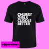 Chubby Girls Cuddle Better T shirt